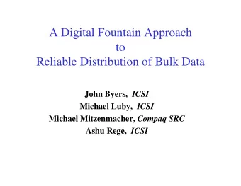 A Digital Fountain Approach  to  Reliable Distribution of Bulk Data John Byers, ICSI Michael Luby,