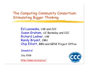 The Computing Community Consortium:  Stimulating Bigger Thinking Ed Lazowska, UW and CCC Susan