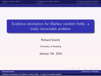 Evidence estimation for Markov random fields: a  triply intractable problem  Richard Everitt