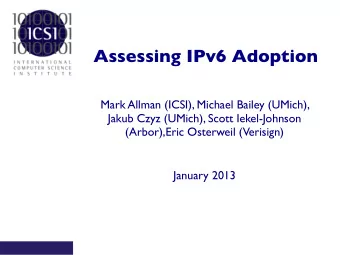 Assessing IPv6 Adoption  Mark Allman (ICSI), Michael Bailey (UMich),  Jakub Czyz (UMich), Scott