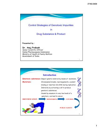 Control Strategies of Genotoxic Impurities  in  Drug Substance &amp; Product  Presented by :  Dr.