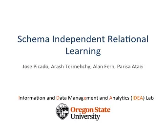 Schema Independent Rela/onal  Learning  Jose Picado, Arash Termehchy, Alan Fern, Parisa Ataei