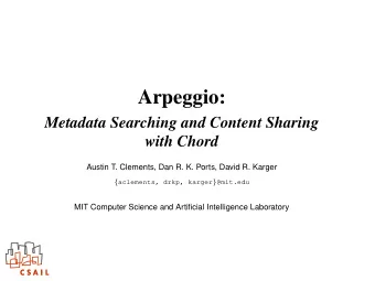 Arpeggio:  Metadata Searching and Content Sharing  with Chord  Austin T. Clements, Dan R. K. Ports,