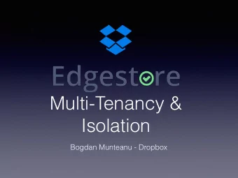 Multi-Tenancy &amp;  Isolation  Bogdan Munteanu - Dropbox  Overview  What is Edgestore?