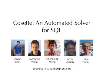 Cosette: An Automated Solver  for SQL  Chenglong  Shumo  Konstantin  Alvin  Dan  Wang  Chu  Weitz