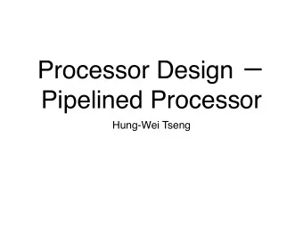 Processor Design   Pipelined Processor  Hung-Wei Tseng  Drawbacks of a single-cycle processor