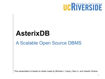 AsterixDB  A Scalable Open Source DBMS  This presentation is based on slides made by Michael J.