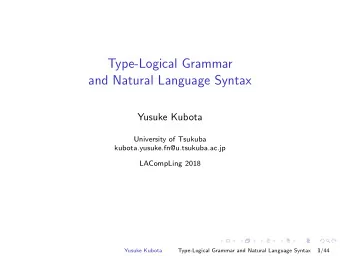 Type-Logical Grammar  and Natural Language Syntax  Yusuke Kubota  University of Tsukuba