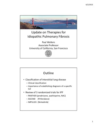 Update on Therapies for Idiopathic Pulmonary Fibrosis Paul Wolters Associate Professor University