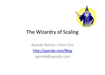 The Wizardry of Scaling  Ayende Rahien / Oren Eini  http://ayende.com/Blog  ayende@ayende.com