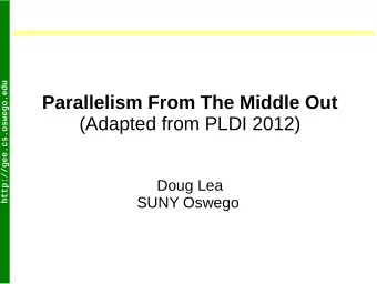 Parallelism From The Middle Out  (Adapted from PLDI 2012)  Doug Lea  SUNY Oswego  The Middle Path