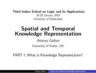 Spatial and Temporal  Knowledge Representation  Antony Galton  University of Exeter, UK  PART I: