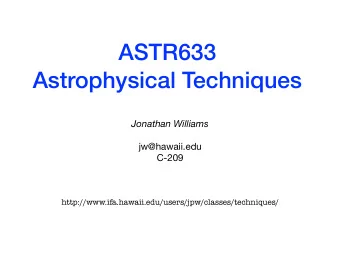 ASTR633  Astrophysical Techniques  Jonathan Williams jw@hawaii.edu  C-209