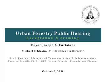 Urban Forestry Public Hearing  B a c k g r o u n d  &amp;  F r a m i n g  Mayor Joseph A. Curtatone