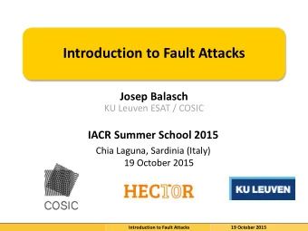 Introduction to Fault Attacks Josep Balasch  KU Leuven ESAT / COSIC IACR Summer School 2015  Chia