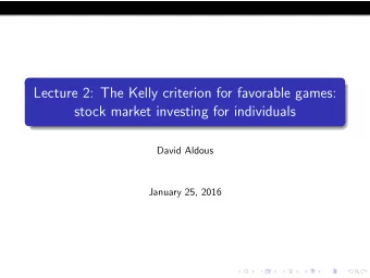 Lecture 2: The Kelly criterion for favorable games:  stock market investing for individuals  David
