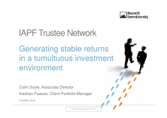 IAPF Trustee Network  Generating stable returns  in a tumultuous investment  environment  Colin