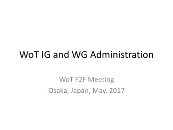 WoT IG and WG Administration  WoT F2F Meeting  Osaka, Japan, May, 2017  UPCOMING F2F MEETINGS