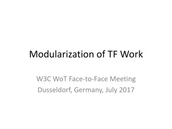 Modularization of TF Work  W3C WoT Face-to-Face Meeting  Dusseldorf, Germany, July 2017