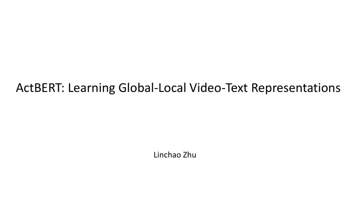 actbert learning global local video text representations