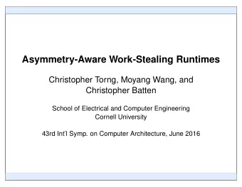 Asymmetry-Aware Work-Stealing Runtimes  Christopher Torng, Moyang Wang, and  Christopher Batten