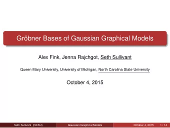 Grbner Bases of Gaussian Graphical Models  Alex Fink, Jenna Rajchgot, Seth Sullivant  Queen Mary