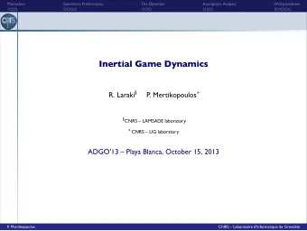 Inertial Game Dynamics R. Laraki  P. Mertikopoulos   CNRS  LAMSADE laboratory  CNRS