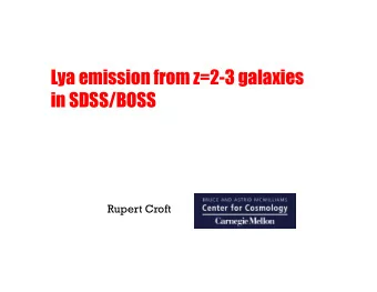 Lya emission from z=2-3 galaxies  in SDSS/BOSS  Rupert Croft  + Other members of SDSS III/BOSS Ly
