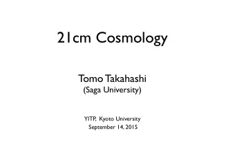 21cm Cosmology  Tomo Takahashi  (Saga University)  YITP  ,  Kyoto University  September 14, 2015