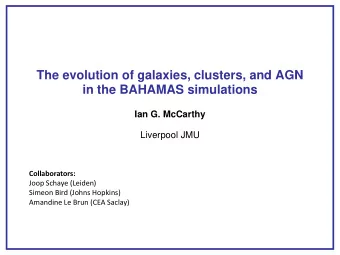 The evolution of galaxies, clusters, and AGN in the BAHAMAS simulations Ian G. McCarthy  Liverpool