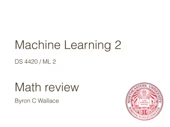 Machine Learning 2  DS 4420 / ML 2  Math review  Byron C Wallace  Probability  Examples: