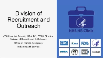 Division of  Recruitment and  Outreach  CDR Francine Barnett, MBA, MS, OTR/L Director,  Division of