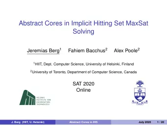 Abstract Cores in Implicit Hitting Set MaxSat  Solving Jeremias Berg 1 Fahiem Bacchus 2 Alex Poole