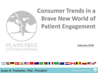 Brave New World of Patient Engagement  ,  February 2018  Susan B. Frampton, PhD , President Great