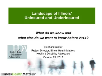 Landscape of Illinois  Uninsured and Underinsured  What do we know and  what else do we want to