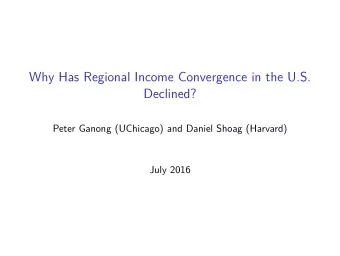 Why Has Regional Income Convergence in the U.S.  Declined?  Peter Ganong (UChicago) and Daniel