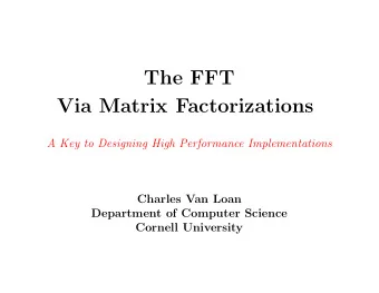 The FFT  Via Matrix Factorizations  A Key to Designing High Performance Implementations  Charles