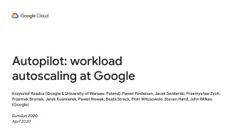 Autopilot: workload  autoscaling at Google  Krzysztof Rzadca (Google &amp; University of Warsaw,
