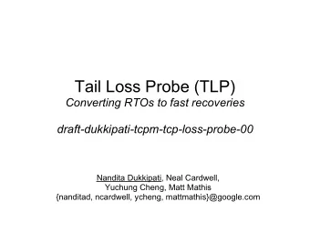 Tail Loss Probe (TLP)  Converting RTOs to fast recoveries  draft-dukkipati-tcpm-tcp-loss-probe-00
