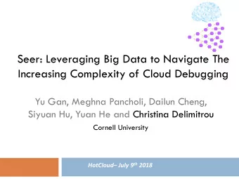 Seer: Leveraging Big Data to Navigate The  Increasing Complexity of Cloud Debugging  Yu Gan, Meghna