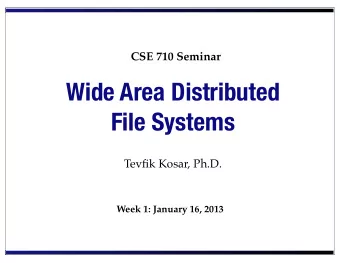 Wide Area Distributed  File Systems  Tevfik Kosar, Ph.D.  Week 1: January 16, 2013  Data Deluge
