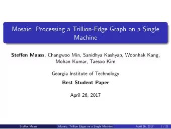 Mosaic: Processing a Trillion-Edge Graph on a Single  Machine Steffen Maass , Changwoo Min,