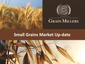 Small Grains Market Up-date  Overview    Been with Grain Millers over 5 years    Have