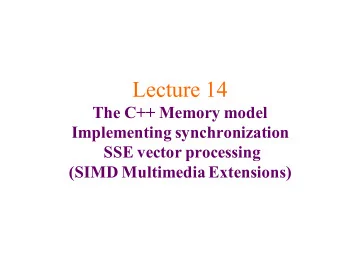Lecture 14  The C++ Memory model  Implementing synchronization  SSE vector processing  (SIMD