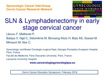 SLN &amp; Lymphadenectomy in early  stage cervical cancer  Lcuru F, Mathevet P,  Balaya V, Ng