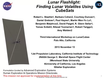 Lunar Flashlight:  Finding Lunar Volatiles Using  CubeSats  Robert L. Staehle1, Barbara Cohen2,