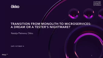 TRANSITION FROM MONOLITH TO MICROSERVICES:  A DREAM OR A TESTERS NIGHTMARE?  Natalja Pletneva,