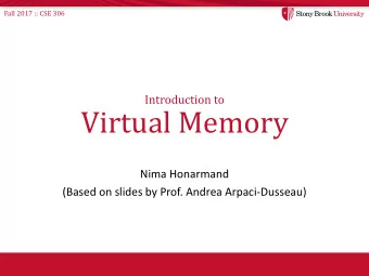 Virtual Memory  Nima Honarmand  (Based on slides by Prof. Andrea Arpaci-Dusseau)  Fall 2017 :: CSE