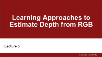 Learning Approaches to  Estimate Depth from RGB  Lecture 5  What will we learn - Latest Approaches