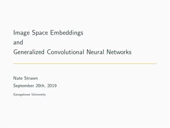 Image Space Embeddings  and  Generalized Convolutional Neural Networks  Nate Strawn  September
